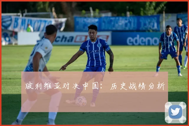 玻利维亚对决中国：历史战绩分析