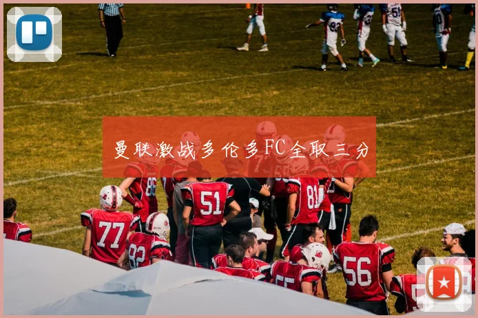 曼联激战多伦多FC全取三分