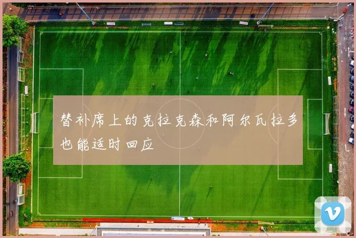 替补席上的克拉克森和阿尔瓦拉多也能适时回应