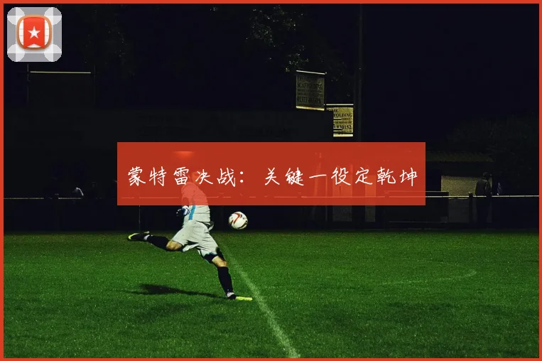 蒙特雷决战:关键一役定乾坤
