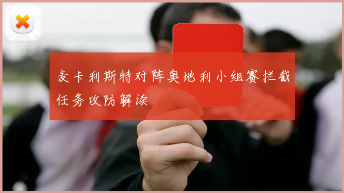 麦卡利斯特对阵奥地利小组赛拦截任务攻防解读