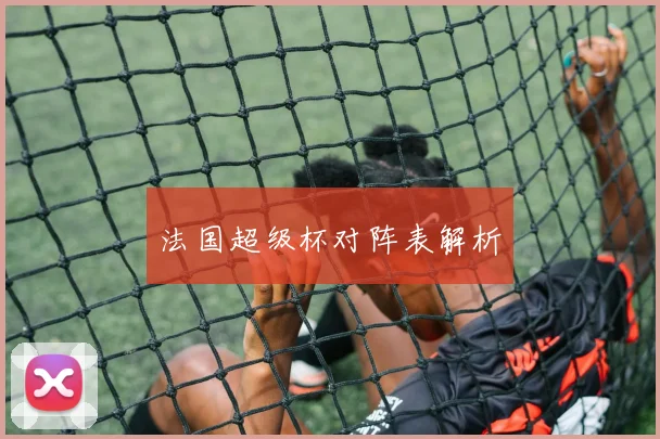 法国超级杯对阵表解析