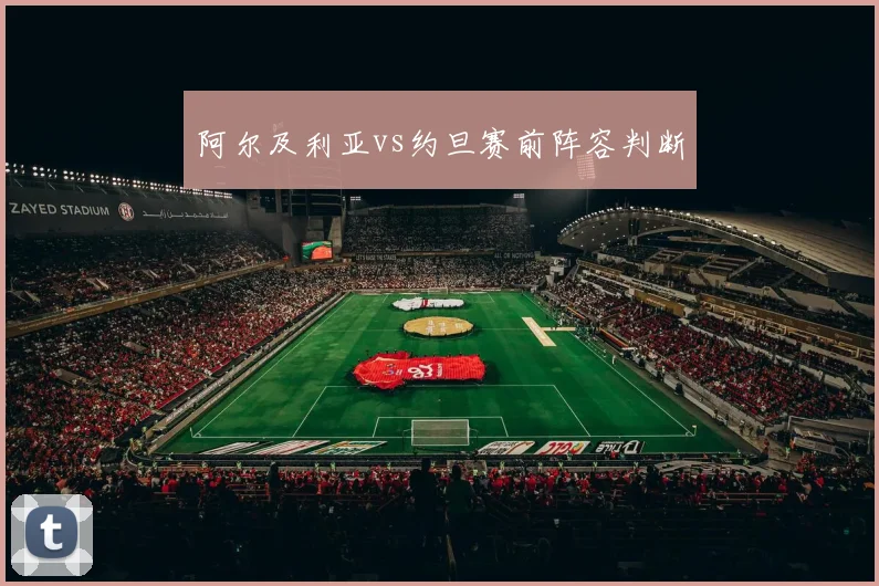 阿尔及利亚vs约旦赛前阵容判断