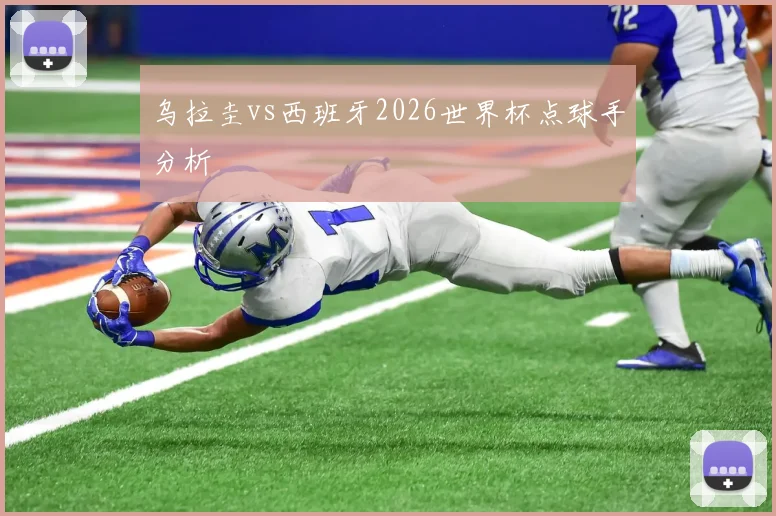 乌拉圭vs西班牙2026世界杯点球手分析