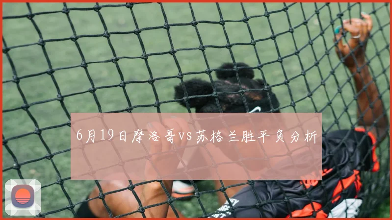6月19日摩洛哥vs苏格兰胜平负分析