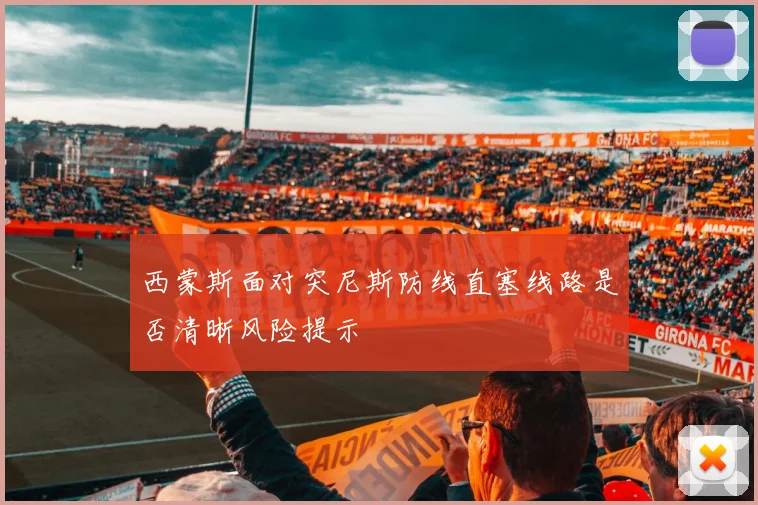 西蒙斯面对突尼斯防线直塞线路是否清晰风险提示
